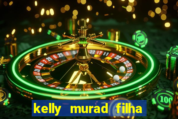 kelly murad filha de beto carrero